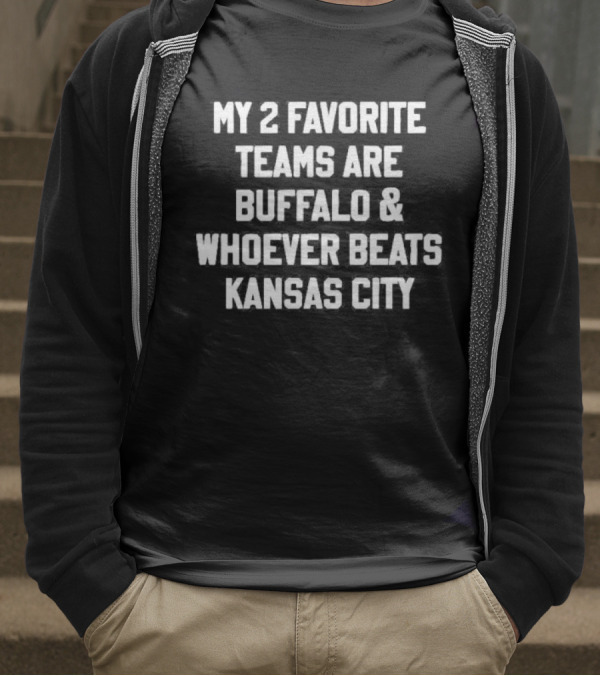 My 2 Favorite Teams Are Buffalo And Whoever Beats Kansas City Football Fan Humor T-Shirt