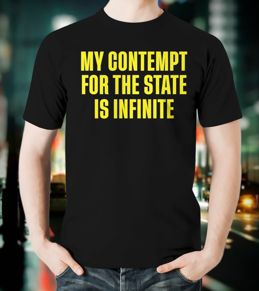 My Contempt For The State Is Infinite Bold Yellow Text On Black T-Shirt