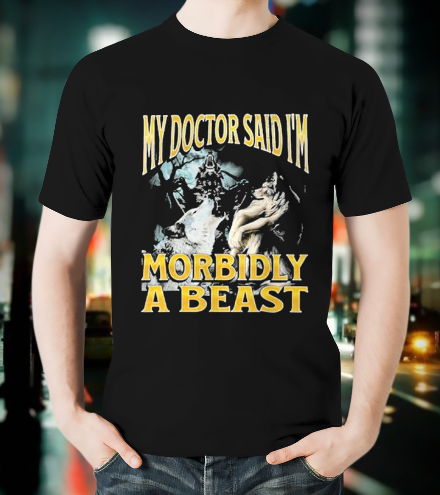 My Doctor Said I'm Morbidly A Beast Wolf T-Shirt