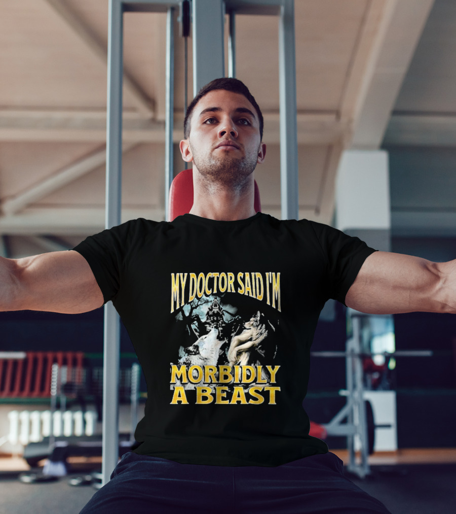 My Doctor Said I'm Morbidly A Beast Wolf T-Shirt