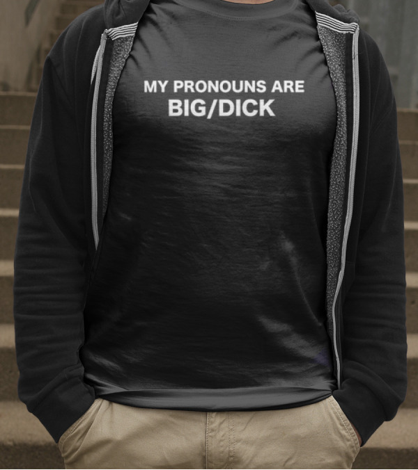 My Pronouns Are Big Dick T-Shirt