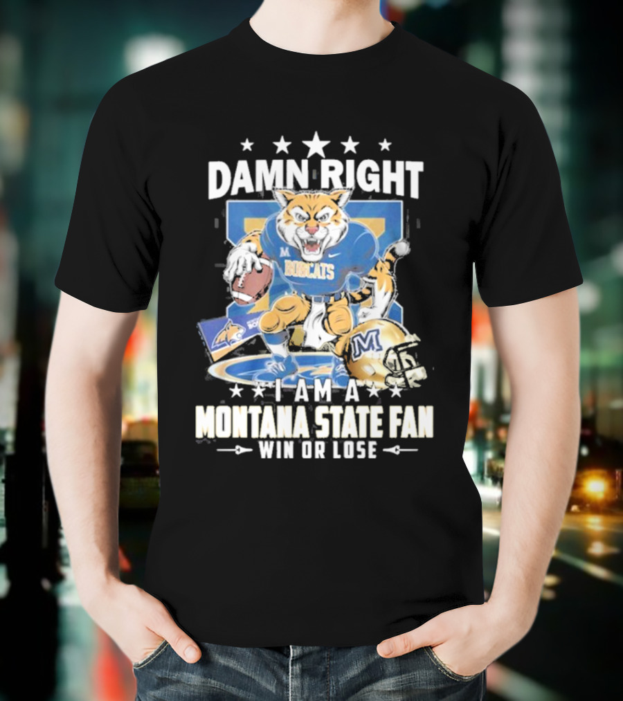 Damn Right I Am A Montana State Fan Bobcats Win Or Lose T-Shirt
