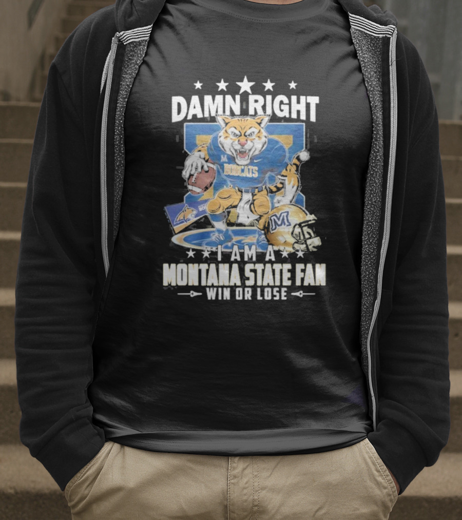 Damn Right I Am A Montana State Fan Bobcats Win Or Lose T-Shirt