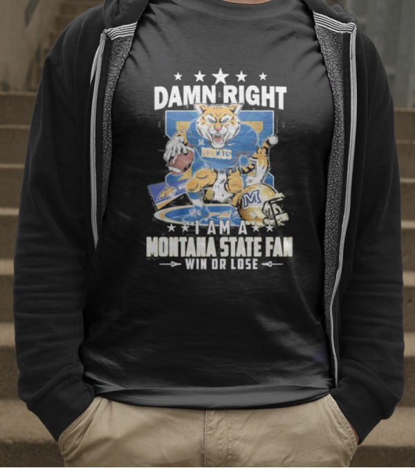 Damn Right I Am A Montana State Fan Bobcats Win Or Lose T-Shirt