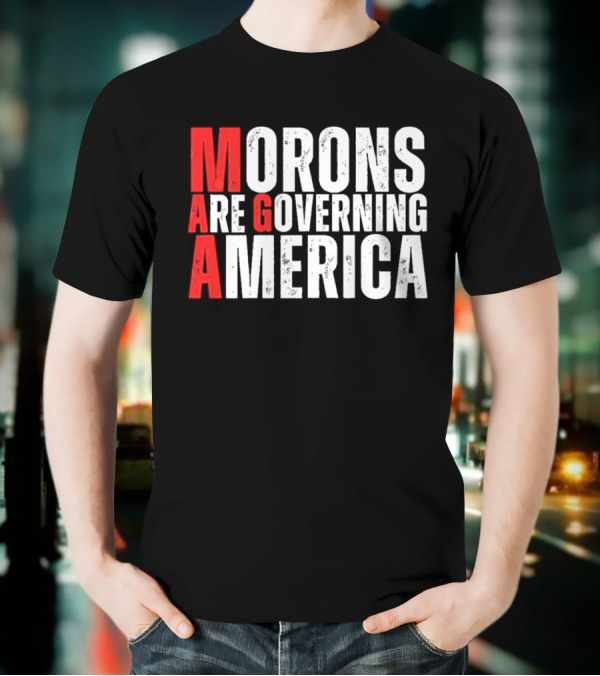 Morons Are Governing America M A G A Bold Statement T-Shirt