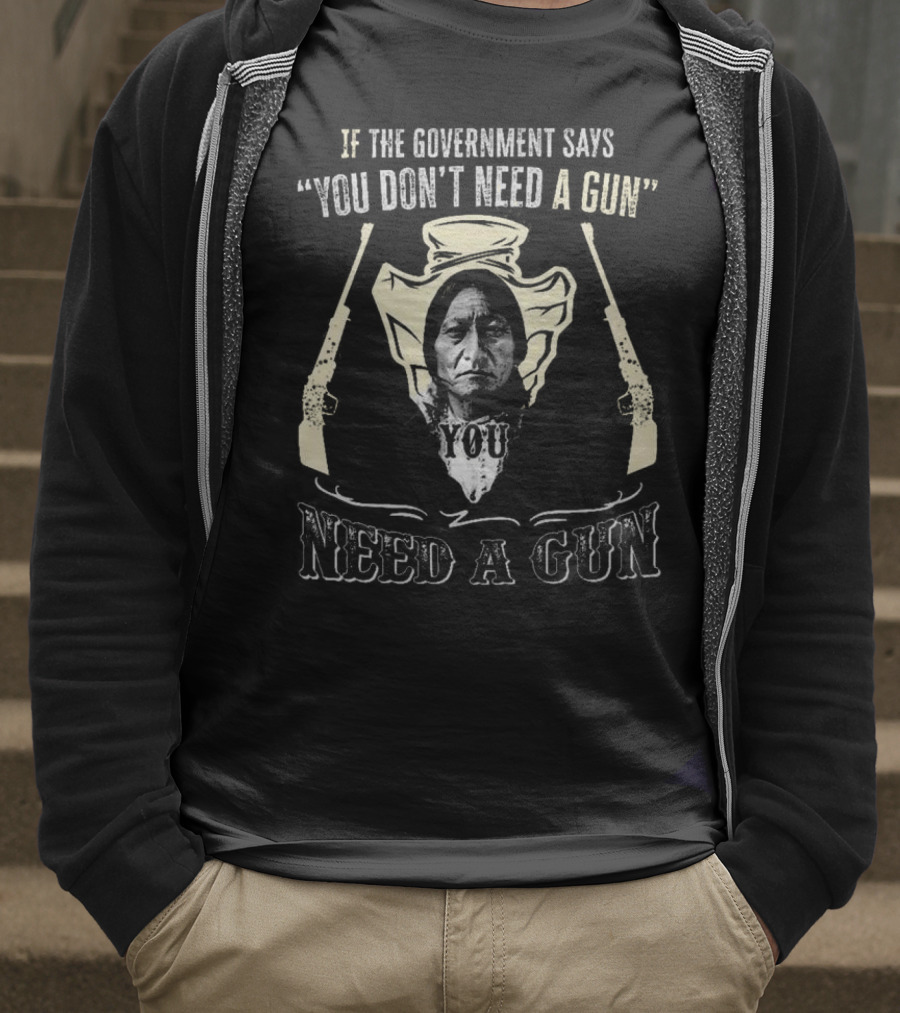 Native American If The Government Says You Don’t Need A Gun You Need A Gun Two Revolvers T-Shirt