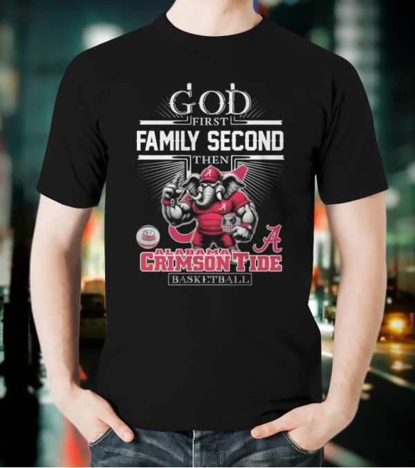 God First Family Second Then Alabama Crimson Tide Basketball T-Shirt