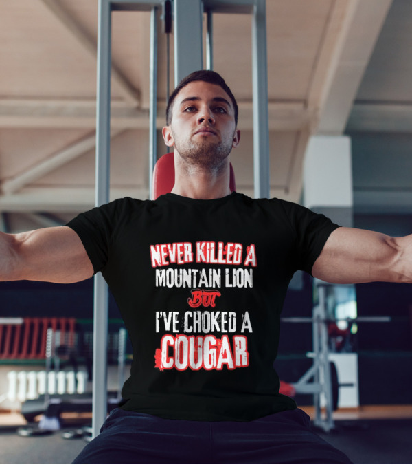 Never Killed A Mountain Lion But I've Choked A Cougar T-Shirt