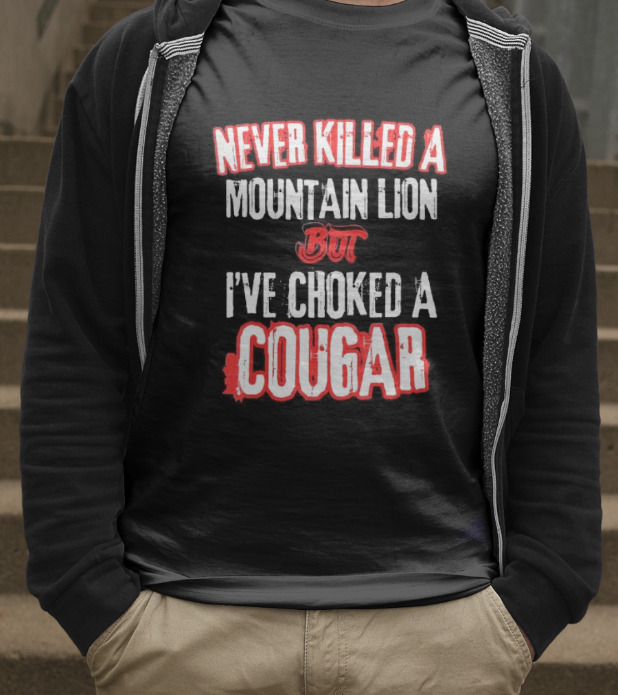 Never Killed A Mountain Lion But I've Choked A Cougar T-Shirt