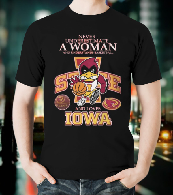 Never Underestimate A Woman Who Understands Basketball And Loves Iowa State Cyclones Mascot T-Shirt