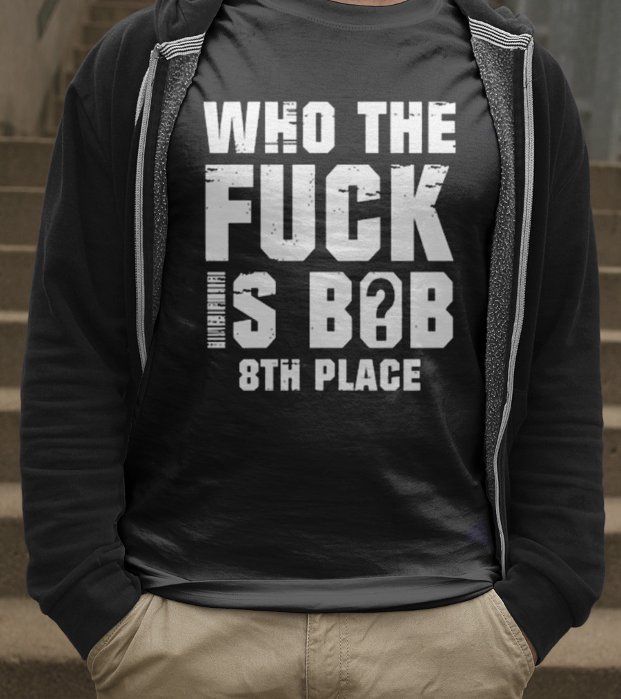 Nick Walker39 Who The Fuck Is Bob 8th Place T-Shirt