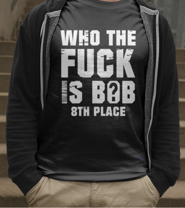 Nick Walker39 Who The Fuck Is Bob 8th Place T-Shirt