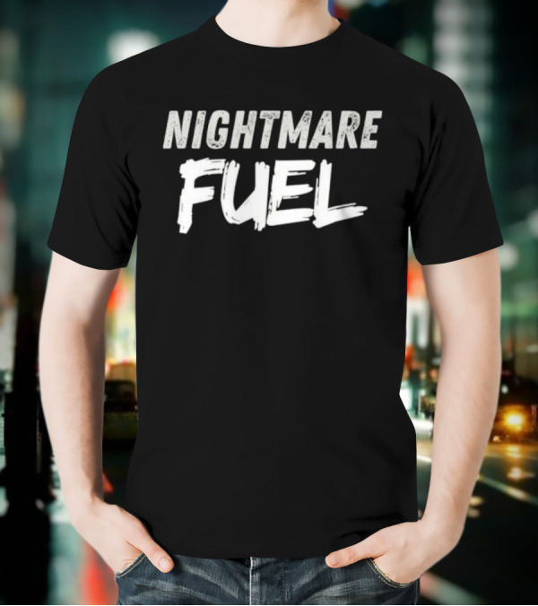 Nightmare Fuel T-Shirt