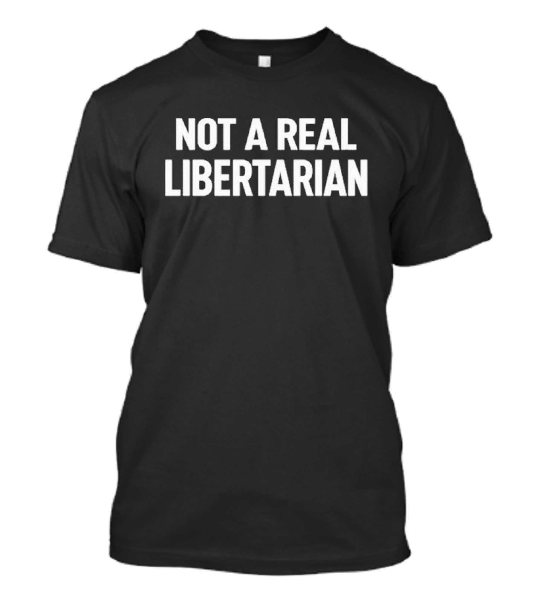 Not A Real Libertarian T-Shirt