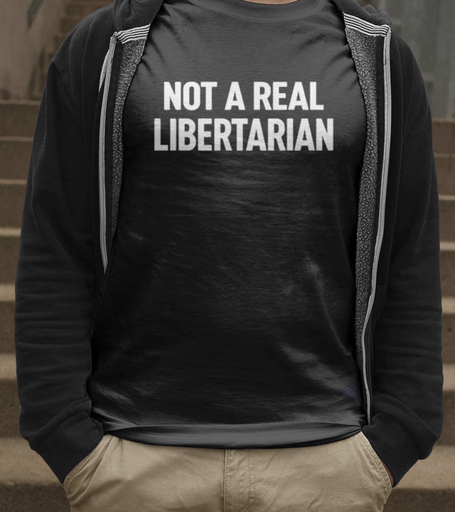 Not A Real Libertarian T-Shirt