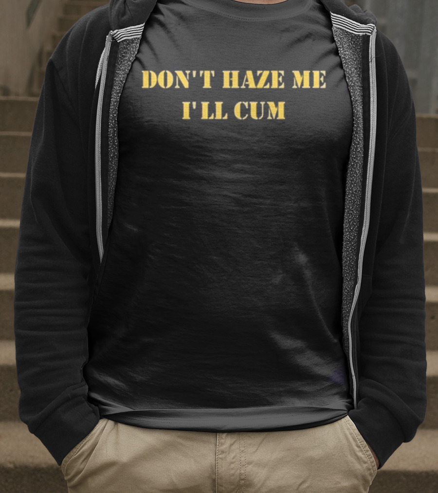 Don’t Haze Me I’ll Cum Notinregss T-Shirt