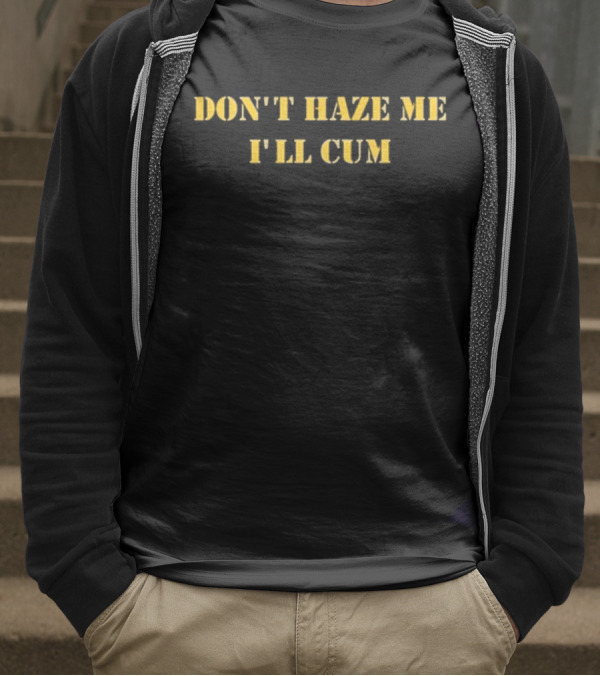 Don’t Haze Me I’ll Cum Notinregss T-Shirt