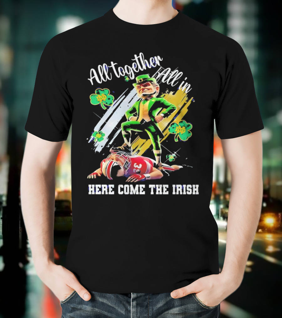 All Together All In Here Come The Irish Notre Dame Fighting Irish Mascot T-Shirt
