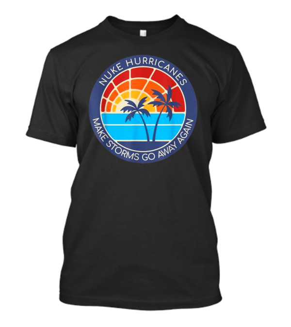 Nuke Hurricanes Make Storms Go Away Again Retro Sunset Palms T-Shirt