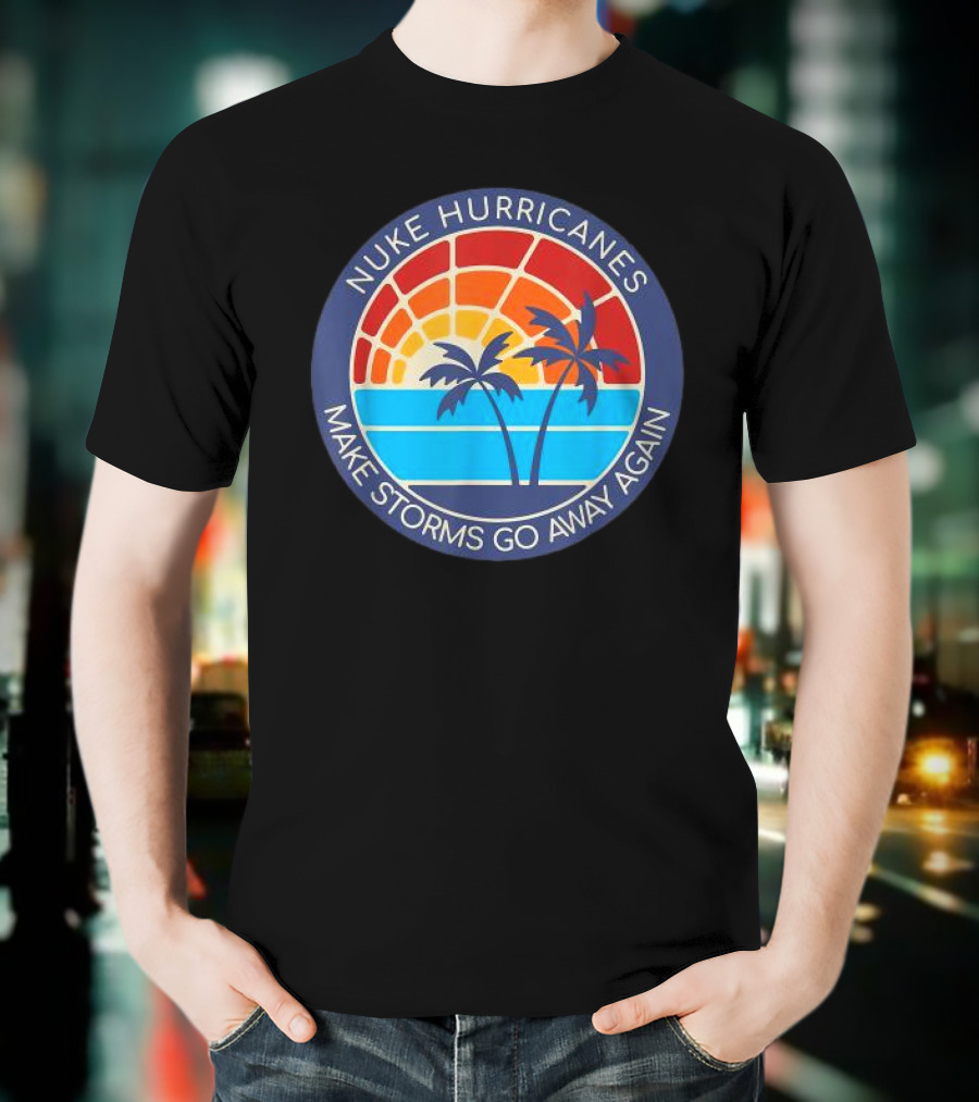 Nuke Hurricanes Make Storms Go Away Again Retro Sunset Palms T-Shirt