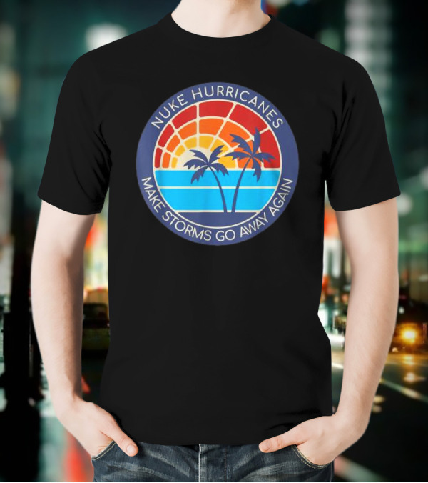 Nuke Hurricanes Make Storms Go Away Again Retro Sunset Palms T-Shirt