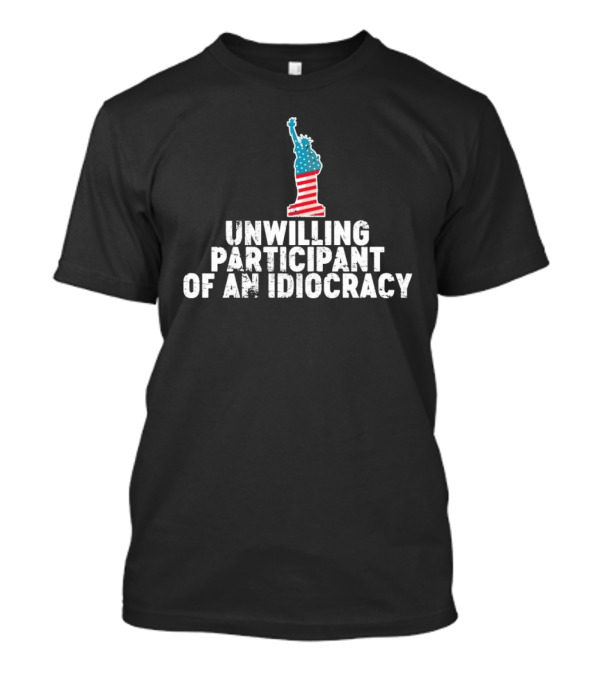 Unwilling Participant Of An Idiocracy Statue Liberty American Flag Design T-Shirt