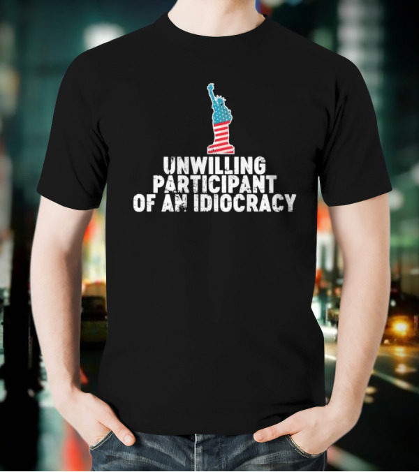 Unwilling Participant Of An Idiocracy Statue Liberty American Flag Design T-Shirt