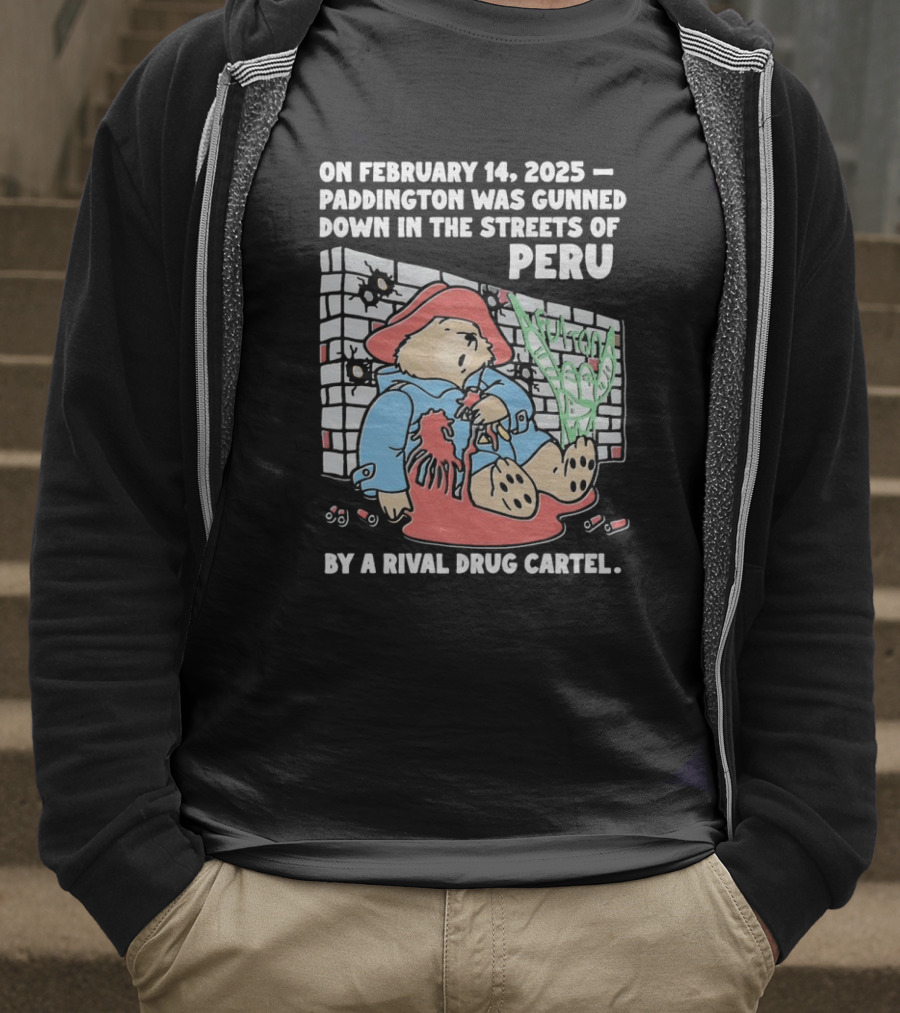 On February 14 2025 Paddington Was Gunned Down In The Streets Of Peru By A Rival Drug Cartel T-Shirt