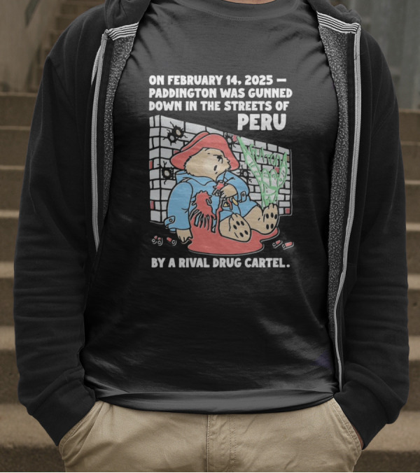 On February 14 2025 Paddington Was Gunned Down In The Streets Of Peru By A Rival Drug Cartel T-Shirt