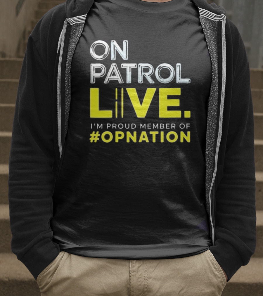 On Patrol Live Proud Member Of #Opnation T-Shirt