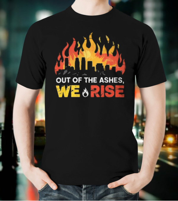 LA Strong Out Of The Ashes We Rise Flames And Skyline T-Shirt