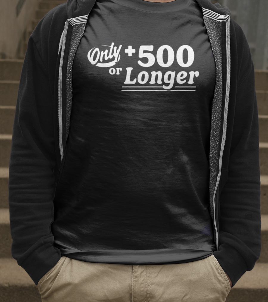 Only +500 Or Longer Subtle Distinctive Statement T-Shirt