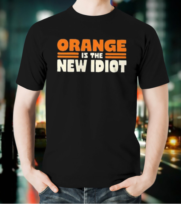 Orange Is The New Idiot T-Shirt