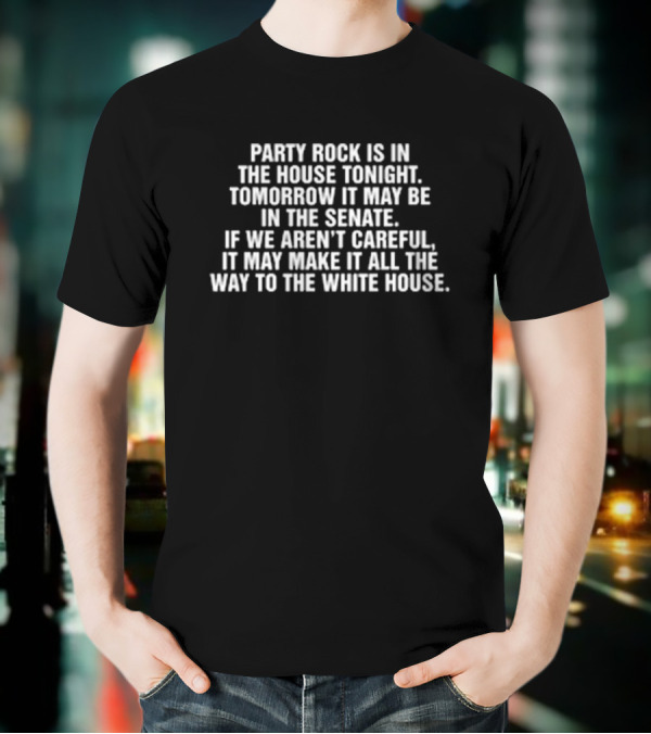 Party Rock Is In The House Tonight Tomorrow It May Be In The Senate White House T-Shirt