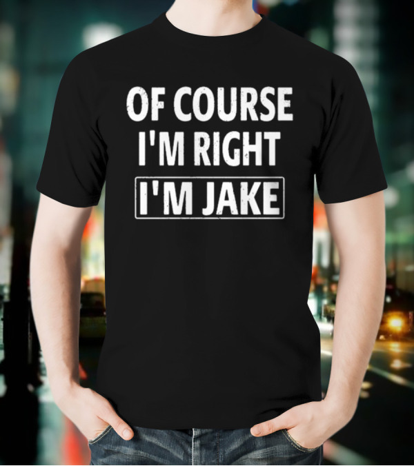 Passthatpuss Wearing Of Course I’m Right I’m Jake T-Shirt