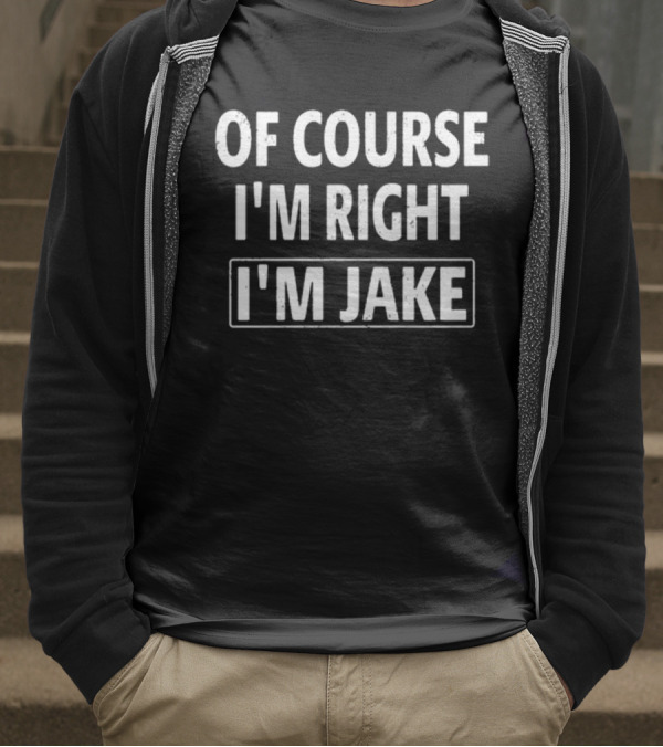 Passthatpuss Wearing Of Course I’m Right I’m Jake T-Shirt