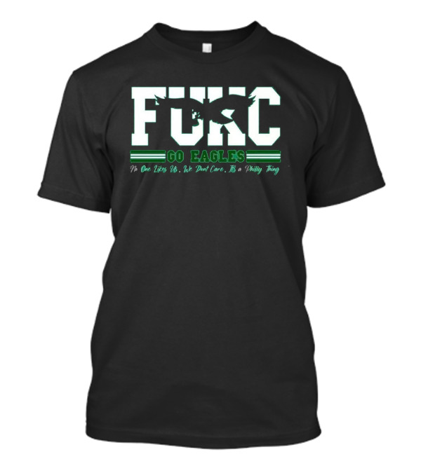 Philadelphia Eagles FUKC Go Eagles One Likes Us We Don't Care It's A Philly Thing T-Shirt