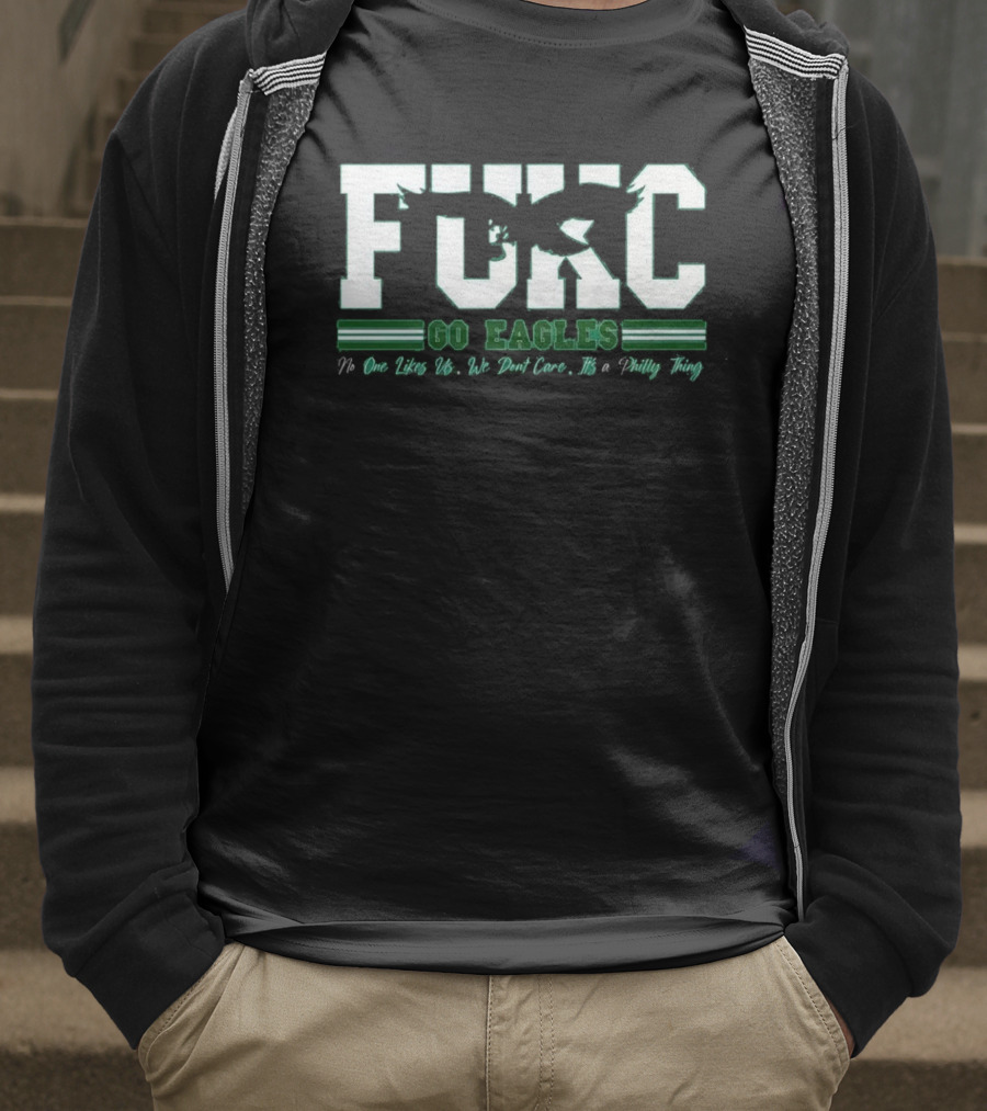 Philadelphia Eagles FUKC Go Eagles One Likes Us We Don't Care It's A Philly Thing T-Shirt