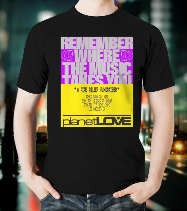 Planet Love Remember Where The Music Takes You Fire Relief Fundraiser Jan 19 2025 Akbar Los Angeles T-Shirt