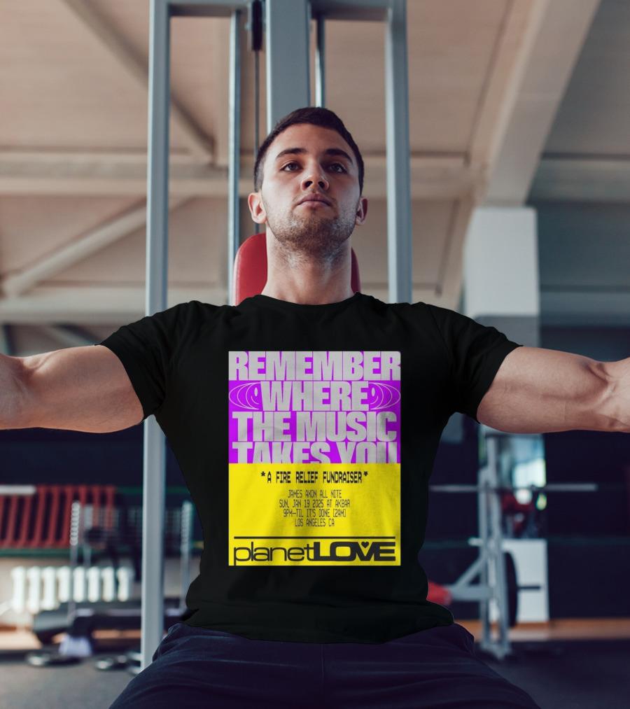 Planet Love Remember Where The Music Takes You Fire Relief Fundraiser Jan 19 2025 Akbar Los Angeles T-Shirt