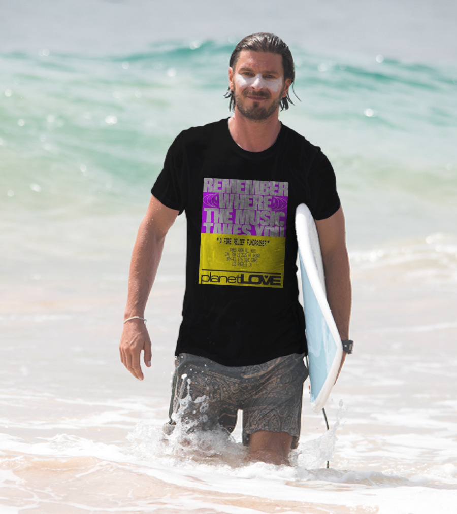 Planet Love Remember Where The Music Takes You Fire Relief Fundraiser Jan 19 2025 Akbar Los Angeles T-Shirt