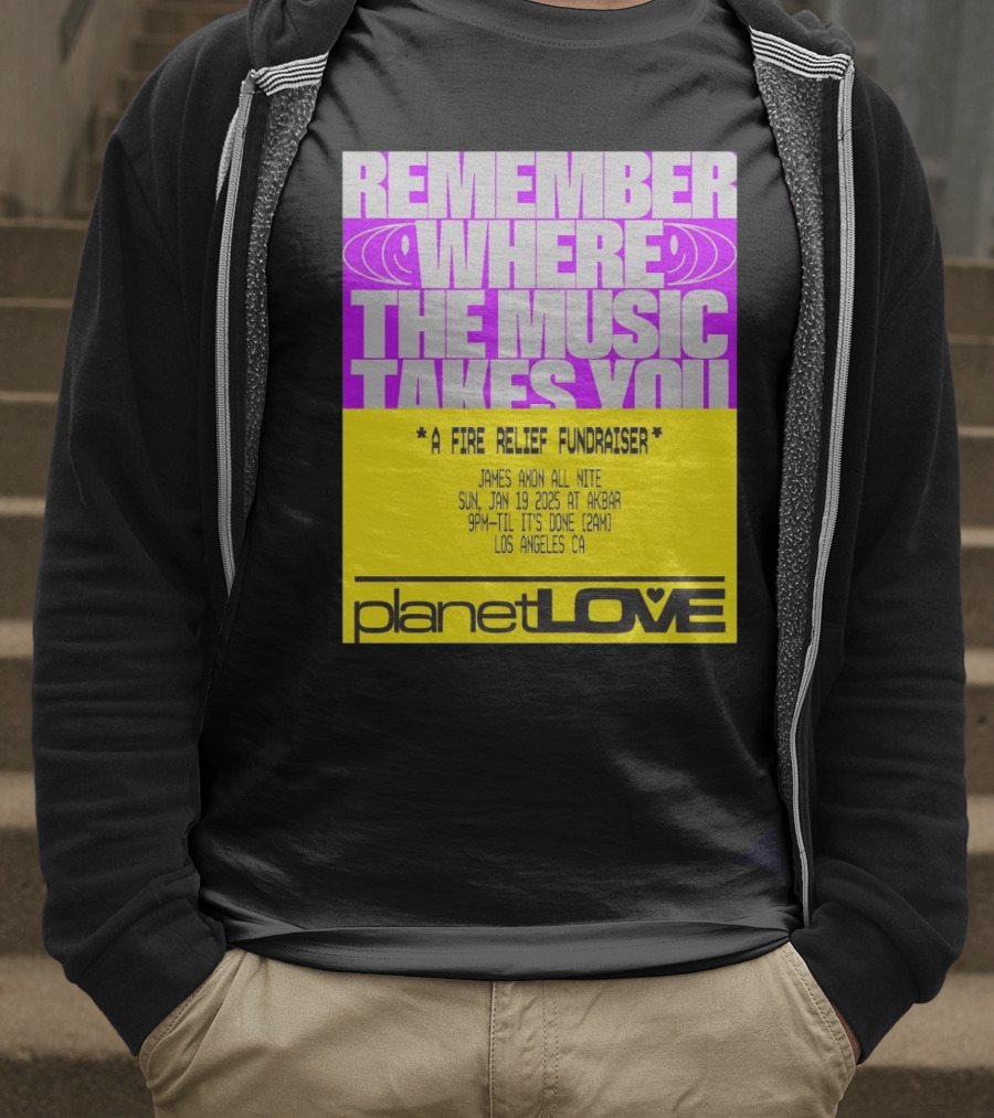 Planet Love Remember Where The Music Takes You Fire Relief Fundraiser Jan 19 2025 Akbar Los Angeles T-Shirt