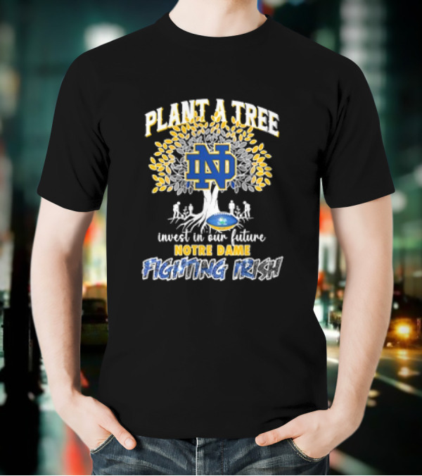 Notre Dame Fighting Irish Plant A Tree Invest In Our Future T-Shirt