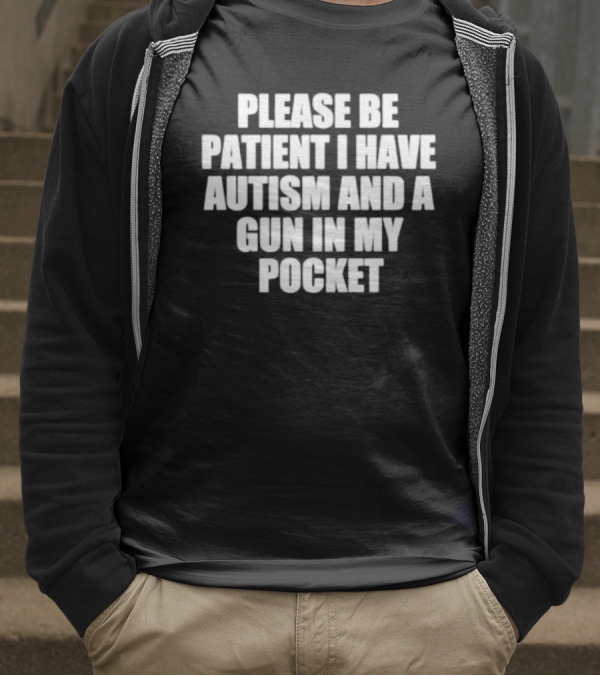 Please Be Patient I Have Autism And A Gun In My Pocket T-Shirt