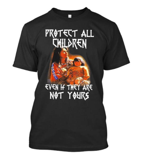 Protect All Children Even If They Are Not Yours Native America Family Imagery T-Shirt