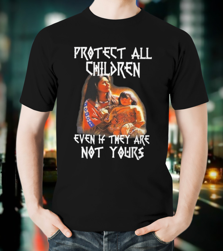 Protect All Children Even If They Are Not Yours Native America Family Imagery T-Shirt
