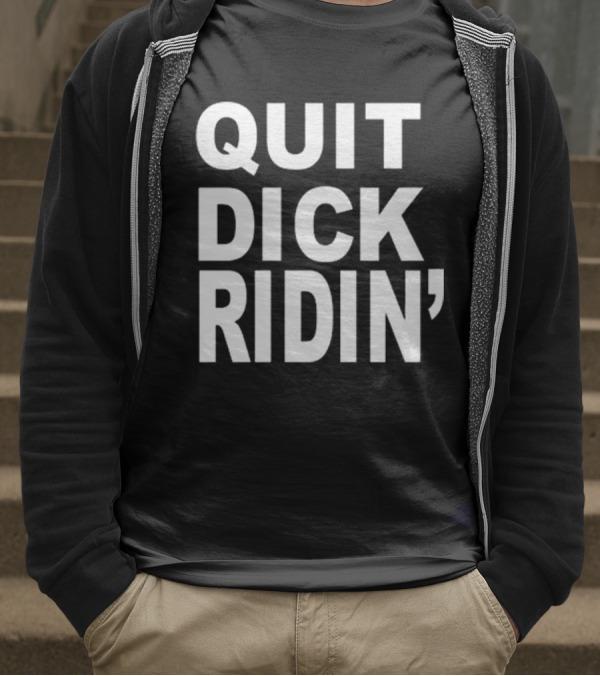 QUIT DICK RIDIN' T-Shirt