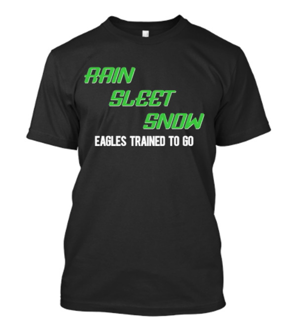 Rain Sleet Snow Eagles Trained To Go T-Shirt