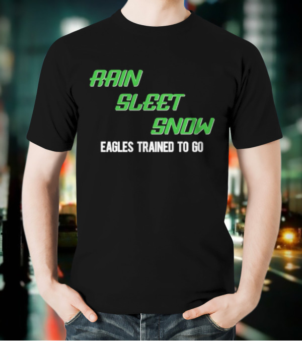 Rain Sleet Snow Eagles Trained To Go T-Shirt
