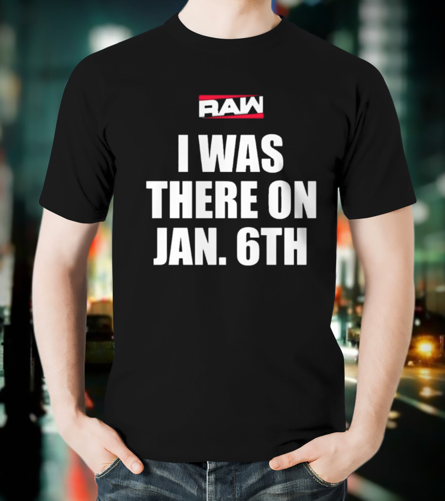 RAW I Was There On Jan 6th T-Shirt